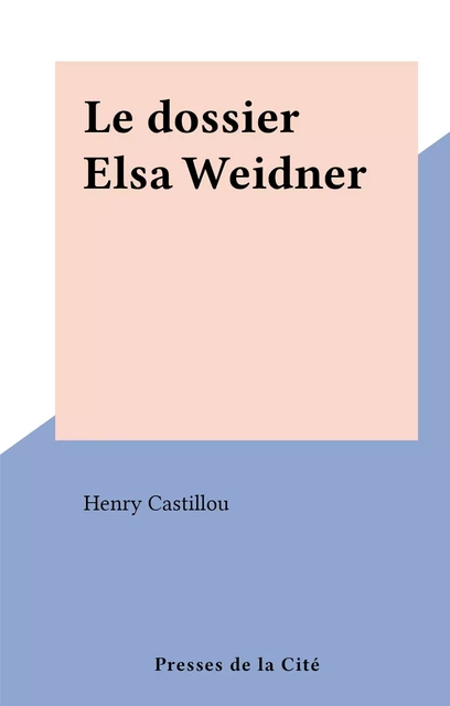 Le dossier Elsa Weidner - Henry Castillou - (Presses de la Cité) réédition numérique FeniXX