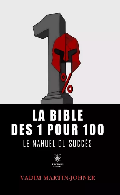 La bible des 1 pour 100 - Vadim Martin-Johner - Le Lys Bleu Éditions