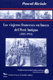 Los viajeros franceses en busca del Perú antiguo (1821-1914)