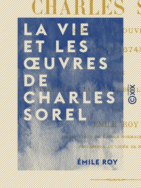 La Vie et les œuvres de Charles Sorel - Émile Roy - Collection XIX