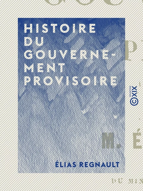 Histoire du Gouvernement provisoire - Élias Regnault - Collection XIX