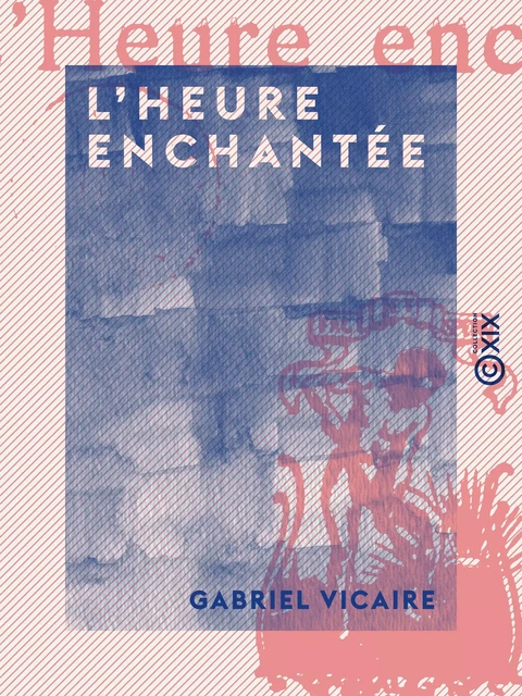 L'Heure enchantée - Gabriel Vicaire - Collection XIX