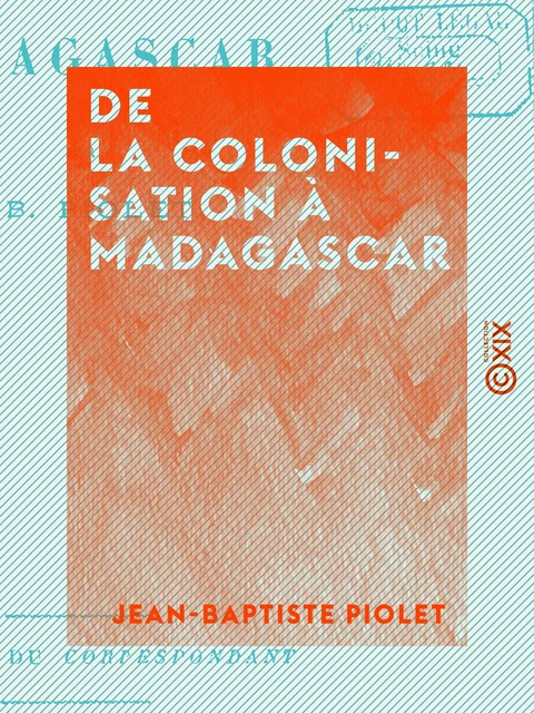 De la colonisation à Madagascar - Jean-Baptiste Piolet - Collection XIX