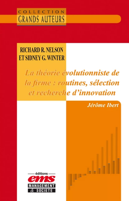 Richard R. Nelson et Sidney G. Winter - La théorie évolutionniste de la firme : routines, sélection et recherche d'innovation - Jérôme Ibert - Éditions EMS