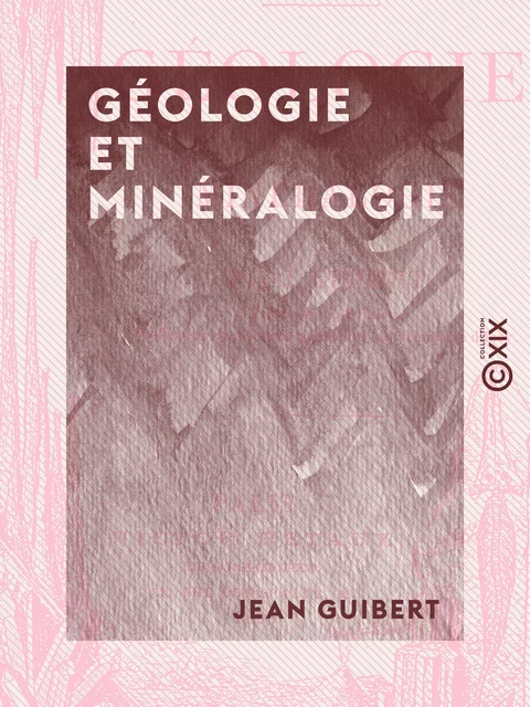 Géologie et Minéralogie - Jean Guibert - Collection XIX