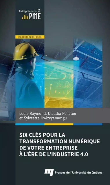 Six clés pour la transformation numérique de votre entreprise à l’ère de l’industrie 4.0 - Louis Raymond, Claudia Pelletier, Sylvestre Uwizeyemungu - Presses de l'Université du Québec