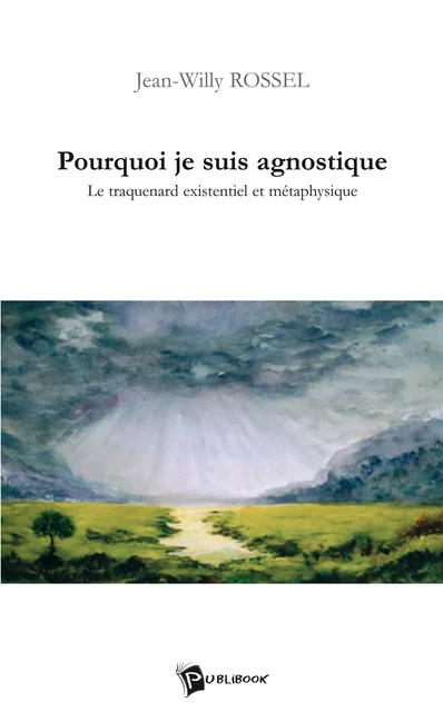 Pourquoi je suis agnostique - Jean Willy Rossel - Publibook