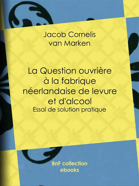 La Question ouvrière à la fabrique néerlandaise de levure et d'alcool - Jacob Cornelis Van Marken - BnF collection ebooks