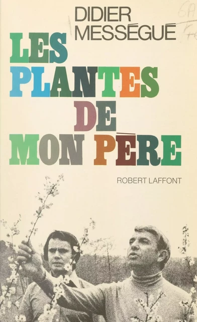 Les plantes de mon père - Didier Mességué - (Robert Laffont) réédition numérique FeniXX