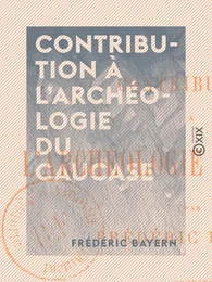 Contribution à l'archéologie du Caucase