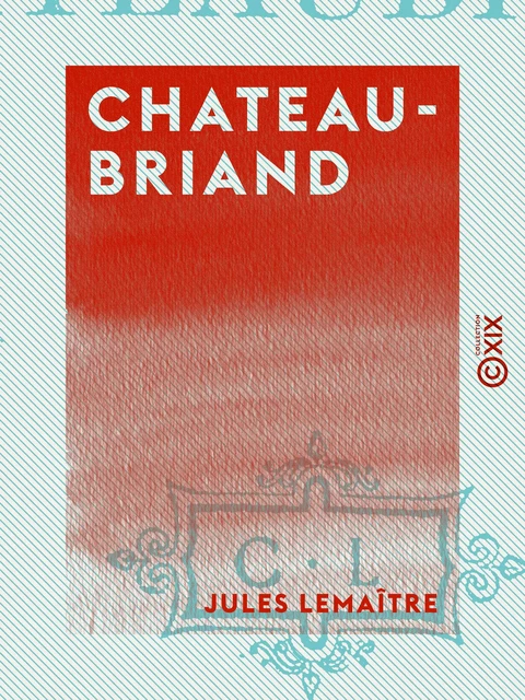 Chateaubriand - Jules Lemaître - Collection XIX