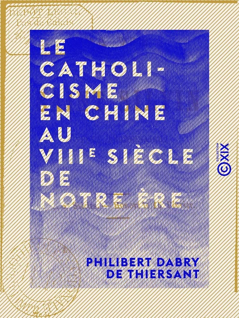 Le Catholicisme en Chine au VIIIe siècle de notre ère - Philibert Dabry de Thiersant - Collection XIX