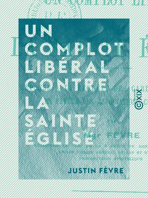 Un complot libéral contre la sainte Église - Justin Fèvre - Collection XIX