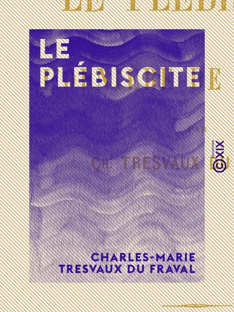 Le Plébiscite - Charles-Marie Tresvaux du Fraval - Collection XIX