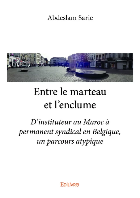 Entre le marteau et l’enclume - Abdeslam Sarie - Editions Edilivre