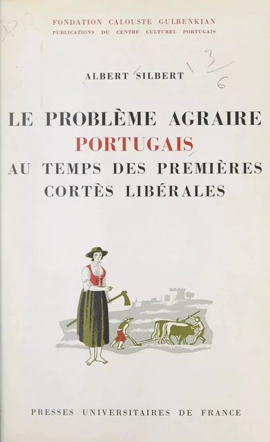 Le problème agraire portugais au temps des premières Cortes libérales, 1821-1823 - Albert Silbert - (Presses universitaires de France) réédition numérique FeniXX