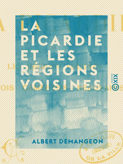 La Picardie et les régions voisines - Artois, Cambrésis, Beauvaisis - Albert Demangeon - Collection XIX