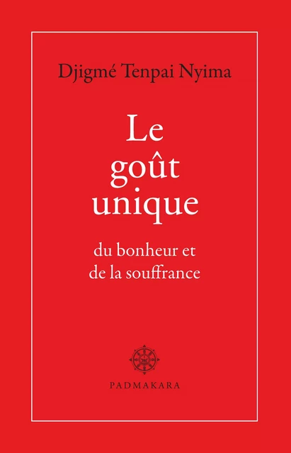 Le goût unique du bonheur et de la souffrance - Djigmé Tenpai Nyingpa - Padmakara