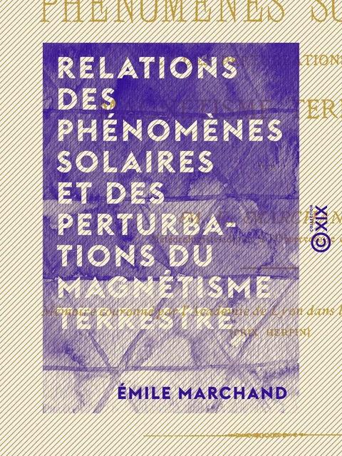 Relations des phénomènes solaires et des perturbations du magnétisme terrestre - Émile Marchand - Collection XIX