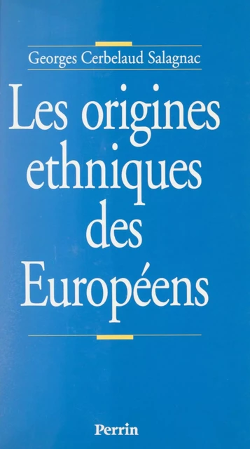 Les origines ethniques des Européens - Georges Cerbelaud-Salagnac - (Perrin) réédition numérique FeniXX