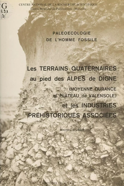 Les terrains quaternaires au pied des Alpes de Digne (moyenne Durance et plateau de Valensole) et les industries préhistoriques associées - Michel Dubar - (CNRS Éditions) réédition numérique FeniXX