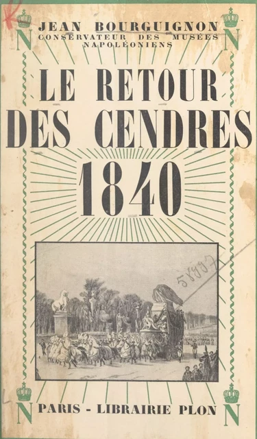 Le retour des cendres, 1840 - Jean Bourguignon - (Plon) réédition numérique FeniXX