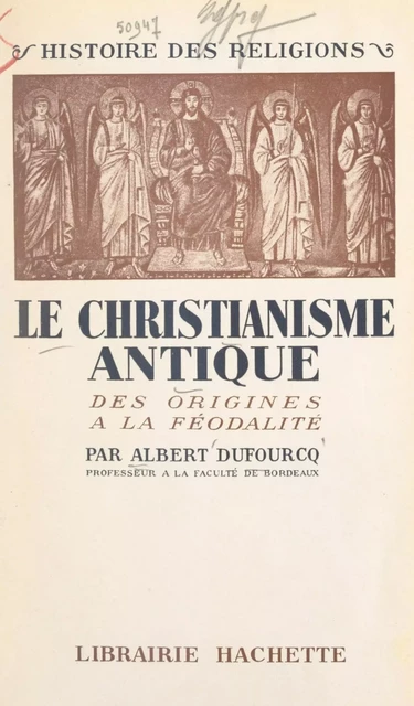 Le christianisme antique - Albert Dufourcq - (Hachette) réédition numérique FeniXX