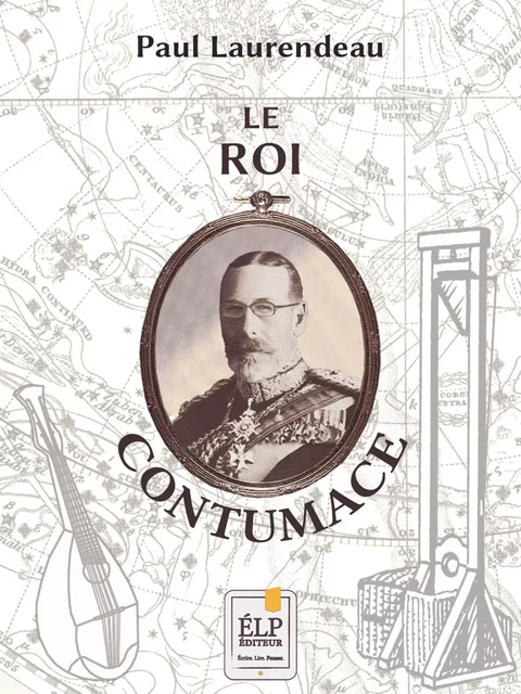 Le Roi Contumace - Paul Laurendeau - ÉLP éditeur