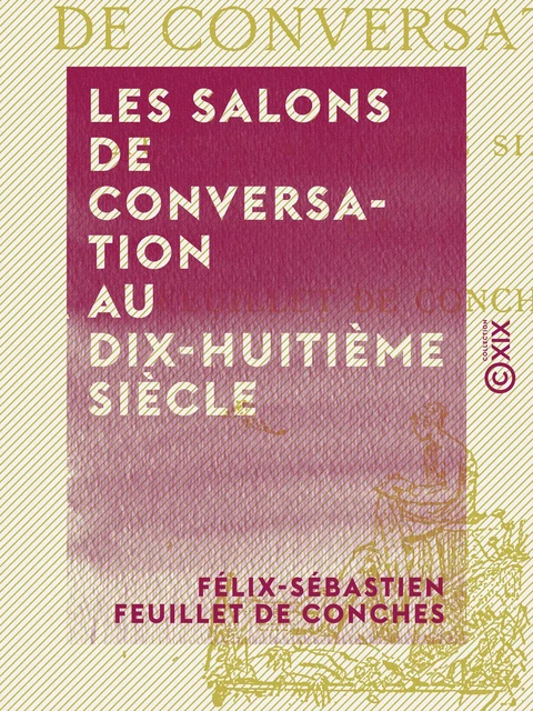 Les Salons de conversation au dix-huitième siècle - Félix-Sébastien Feuillet de Conches - Collection XIX