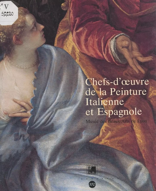 Chefs-d'œuvre de la peinture italienne et espagnole -  Musée des beaux-arts de Lyon, Valérie Lavergne-Durey - (Réunion des musées nationaux - Grand Palais) réédition numérique FeniXX