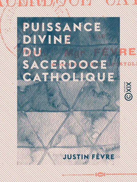 Puissance divine du sacerdoce catholique - Justin Fèvre - Collection XIX