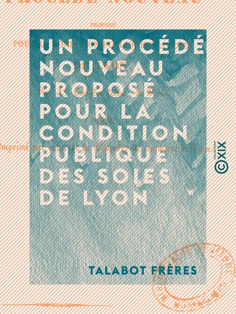 Un procédé nouveau proposé pour la condition publique des soies de Lyon - Talabot Frères - Collection XIX