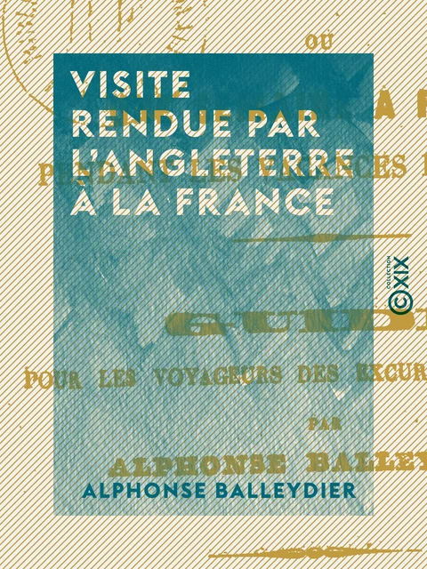 Visite rendue par l'Angleterre à la France - Alphonse Balleydier - Collection XIX