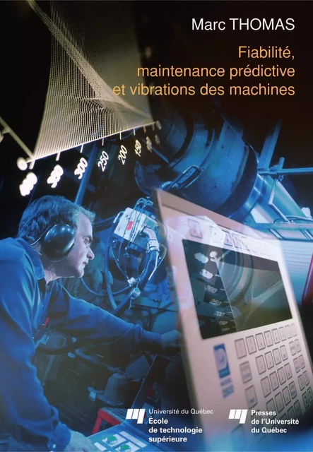 Fiabilité, maintenance prédictive et vibration des machines - Marc Thomas - Presses de l'Université du Québec