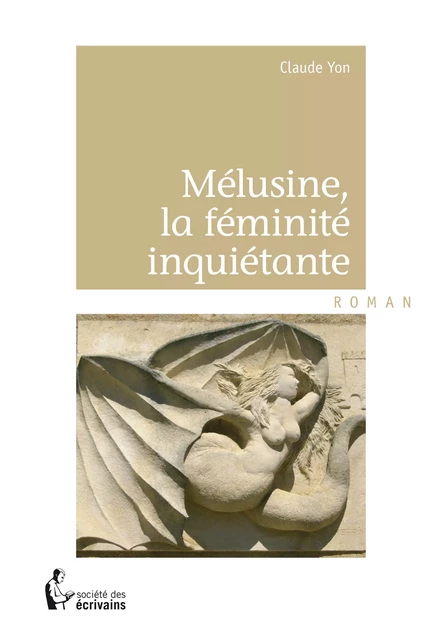 Mélusine, la féminité inquiétante - Claude Yon - Société des écrivains