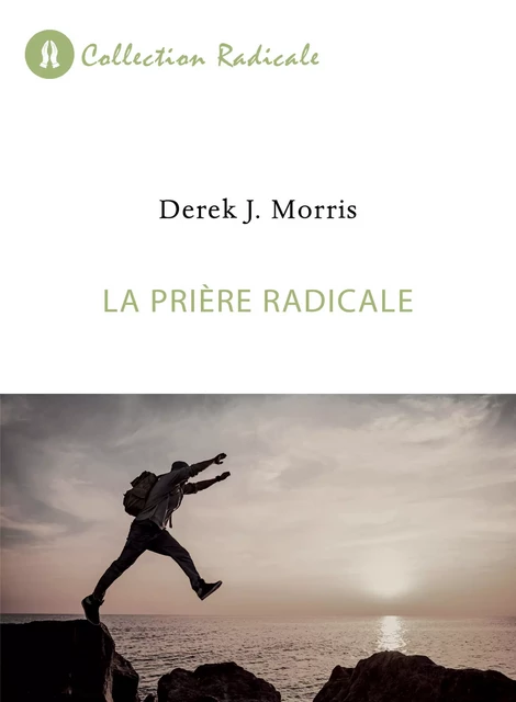 La prière radicale - Derek J. Morris - Éditions Vie et Santé