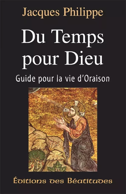 Du temps pour Dieu - Jacques Philippe - Editions des Béatitudes