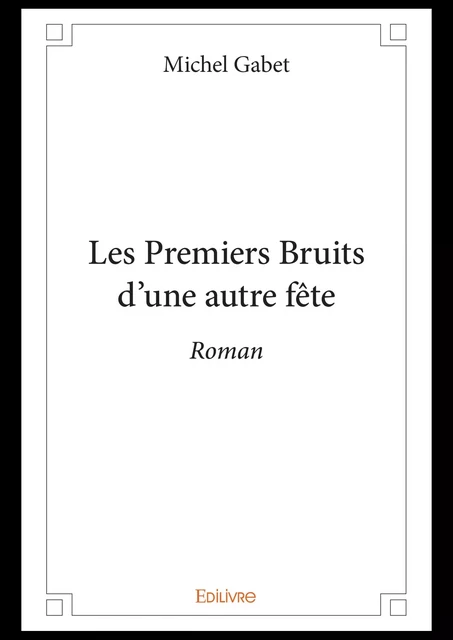 Les Premiers Bruits d'une autre fête - Michel Gabet - Editions Edilivre