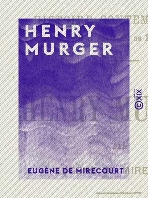 Henry Murger - Eugène de Mirecourt - Collection XIX