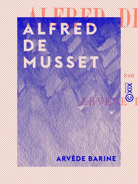 Alfred de Musset - Arvède Barine - Collection XIX