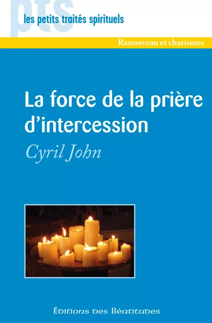 La force de la prière d'intercession - Cyril John - Editions des Béatitudes