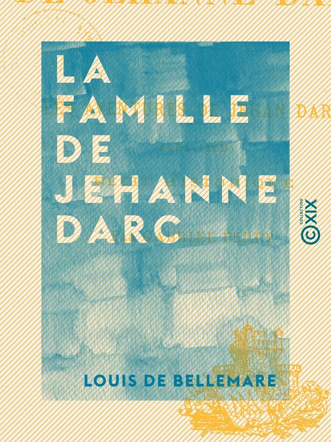 La Famille de Jehanne Darc - Les aventures de Jehan Darc (1464-1465) - Récit historique - Louis de Bellemare - Collection XIX