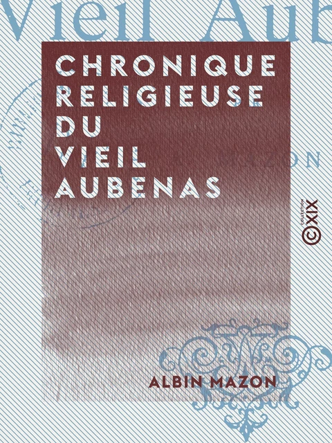 Chronique religieuse du vieil Aubenas - Albin Mazon - Collection XIX