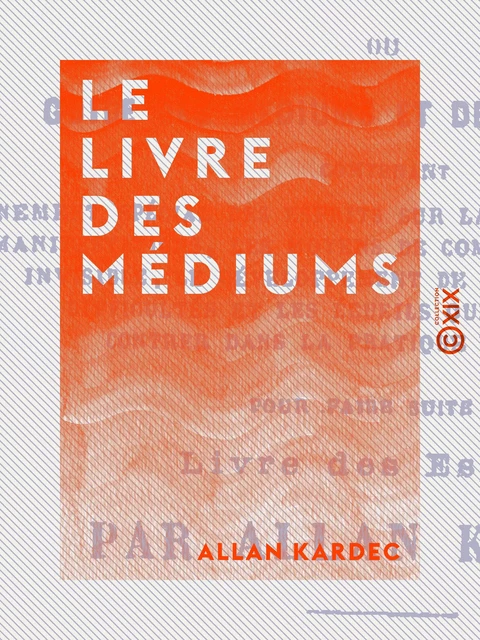 Le Livre des médiums ou Guide des médiums et des évocateurs - Allan Kardec - Collection XIX