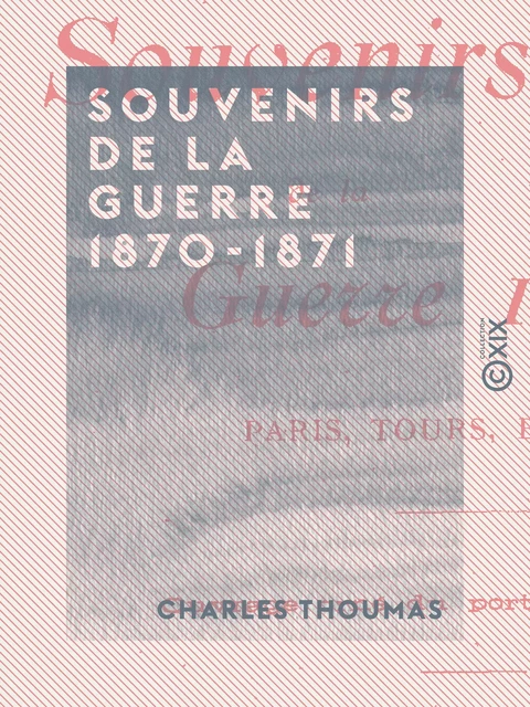 Souvenirs de la guerre 1870-1871 - Paris, Tours, Bordeaux - Charles Thoumas - Collection XIX