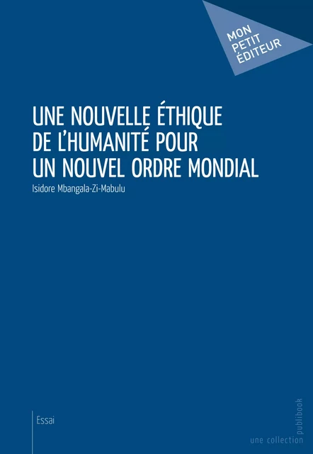 Une nouvelle éthique de l'humanité pour un nouvel ordre mondial - Isidore Mbangala Zi Mabulu - Mon Petit Editeur