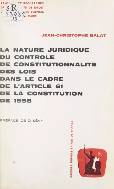 La nature juridique du contrôle de constitutionnalité des lois dans le cadre de l'article 61 de la Constitution de 1958 - Jean-Christophe Balat - (Presses universitaires de France) réédition numérique FeniXX