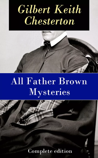 All Father Brown Mysteries - Complete edition - G.K. Chesterton - e-artnow