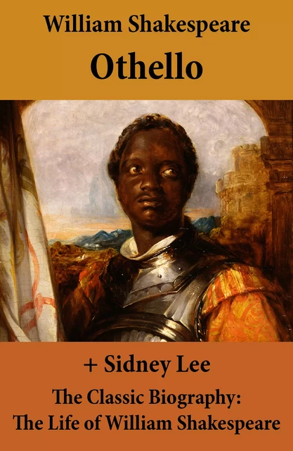 Othello (The Unabridged Play) + The Classic Biography: The Life of William Shakespeare - William Shakespeare, Sidney Lee - e-artnow