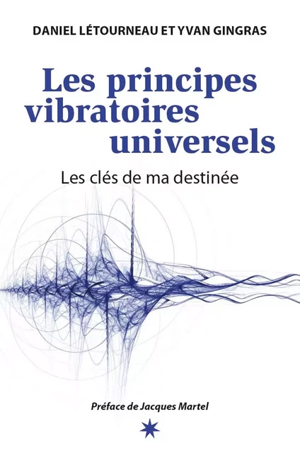 Les principes vibratoires universels - Daniel Létourneau, Yvan Gingras, Danielle Létourneau - Les Éditions ATMA internationales